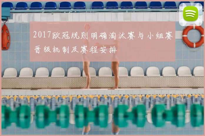 2017欧冠规则明确淘汰赛与小组赛晋级机制及赛程安排