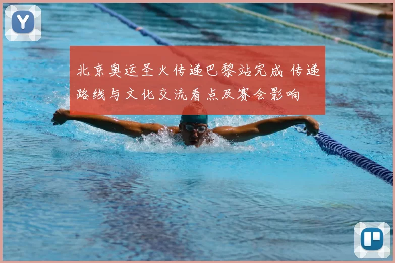 北京奥运圣火传递巴黎站完成 传递路线与文化交流看点及赛会影响