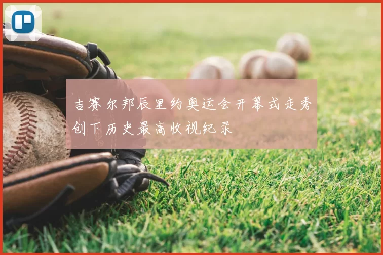 吉赛尔邦辰里约奥运会开幕式走秀创下历史最高收视纪录